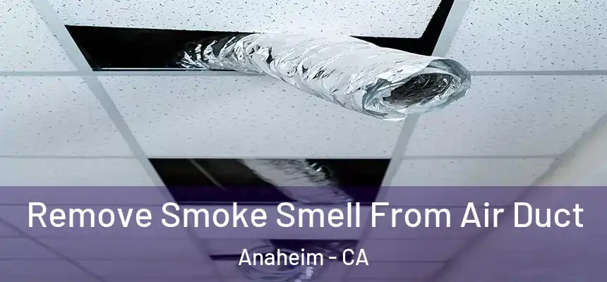 Remove Smoke Smell From Air Duct Anaheim - CA