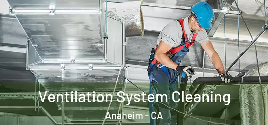 Ventilation System Cleaning Anaheim - CA
